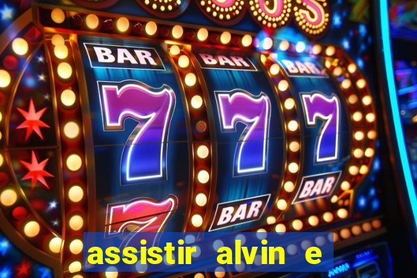 assistir alvin e os esquilos